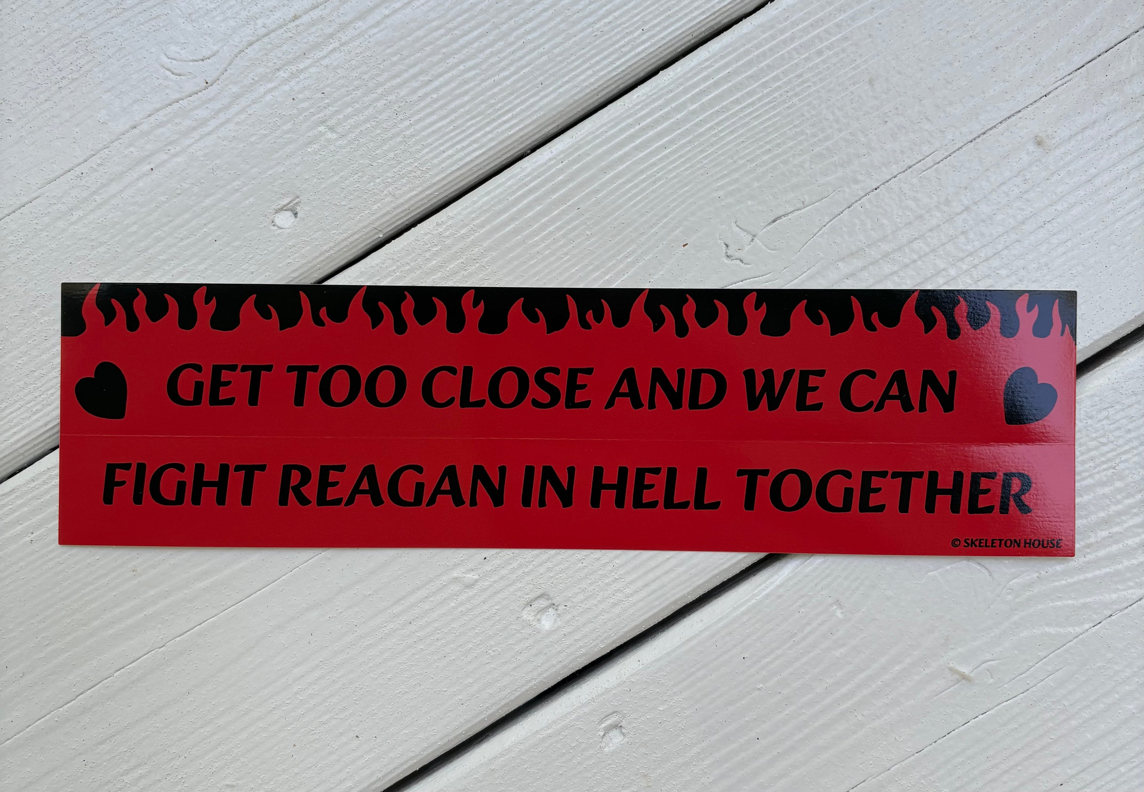 “GET TOO CLOSE AND WE CAN FIGHT REAGAN IN HELL TOGETHER” bumper magnet