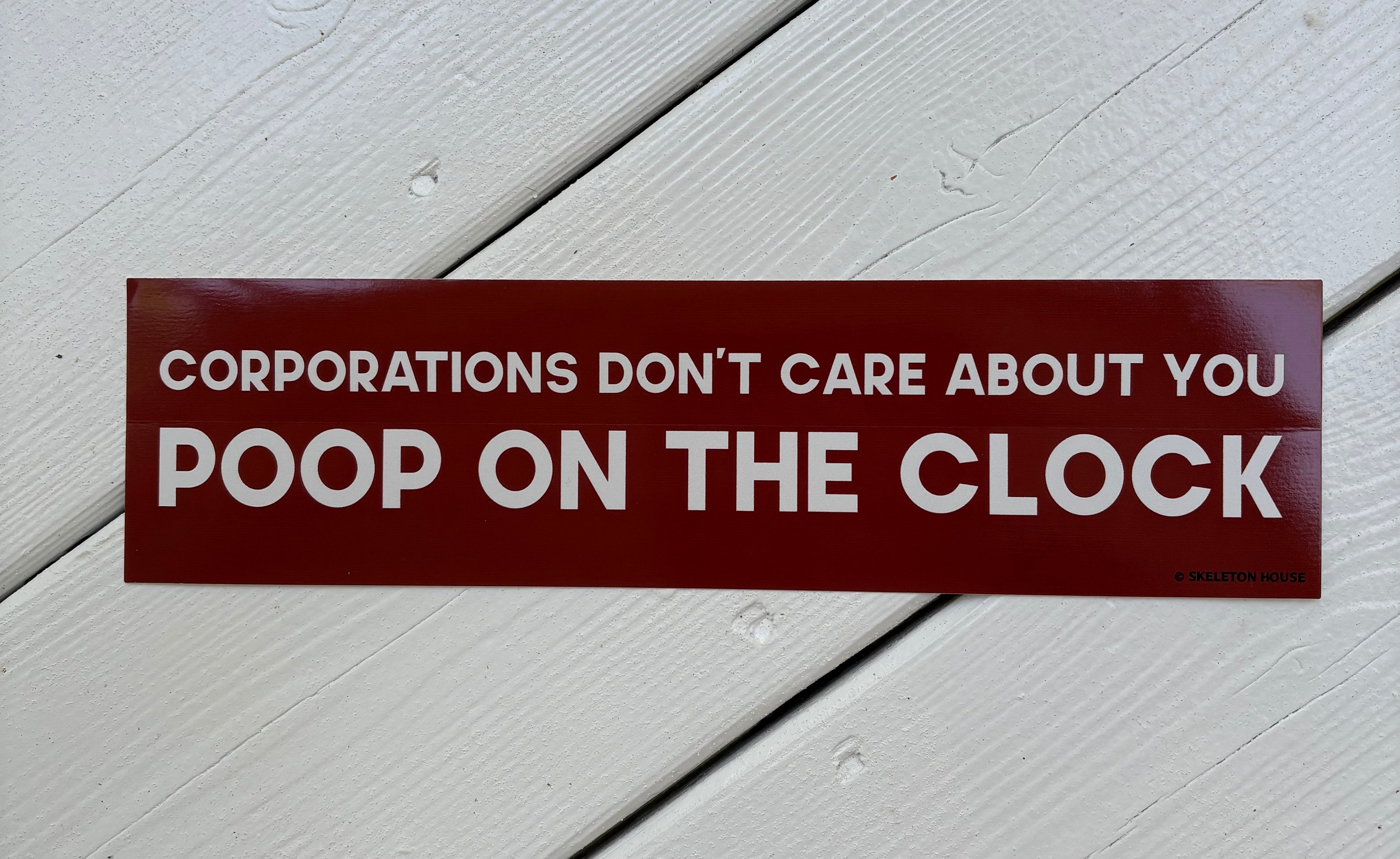 “CORPORATIONS DON’T CARE ABOUT YOU POOP ON THE CLOCK” Bumper magnet