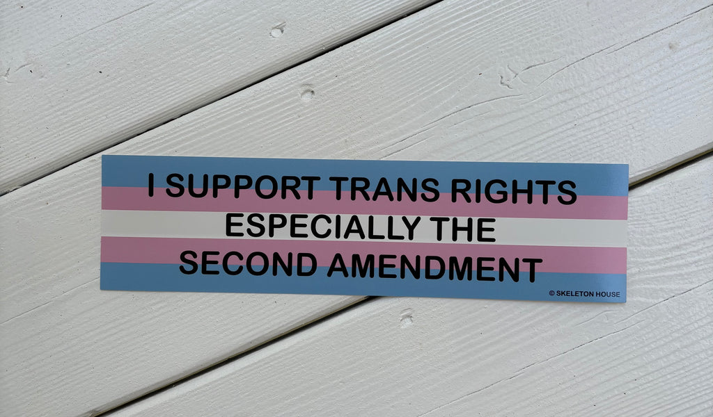 “I SUPPORT TRANS RIGHTS ESPECIALLY THE SECOND AMENDMENT” Bumper magnet