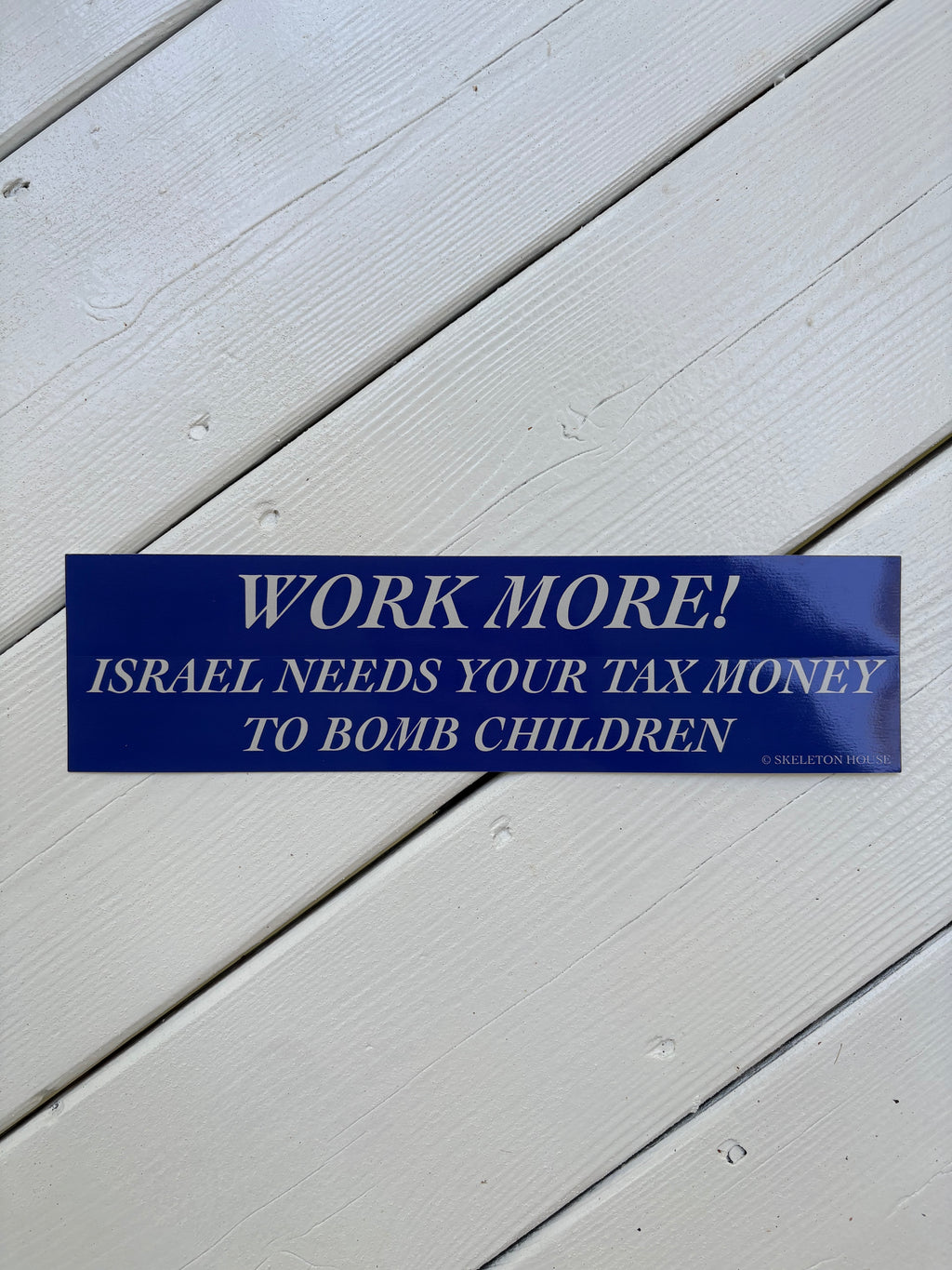 “WORK MORE! ISRAEL NEEDS YOUR TAX MONEY TO BOMB CHILDREN” Bumper magnet