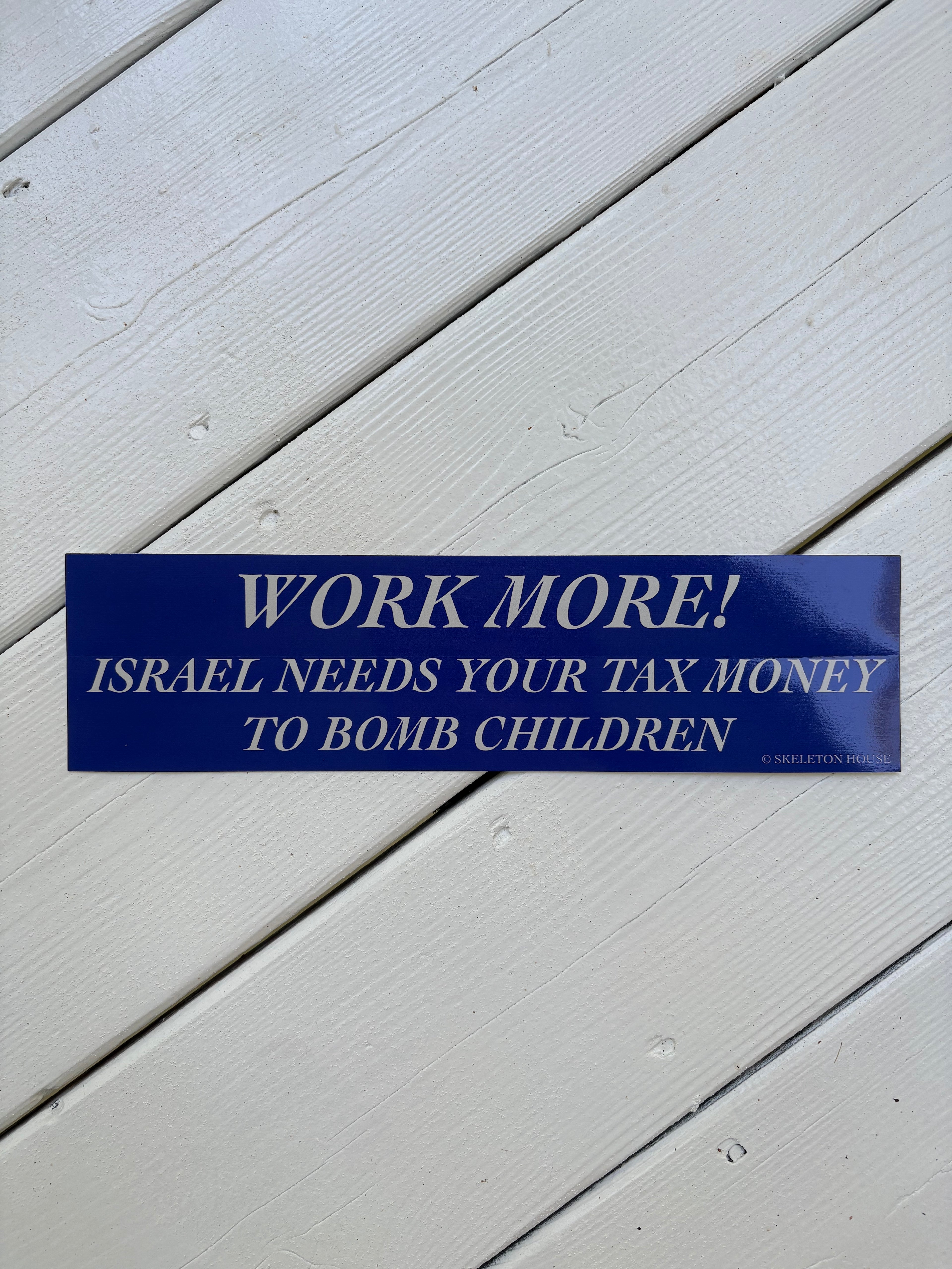 “WORK MORE! ISRAEL NEEDS YOUR TAX MONEY TO BOMB CHILDREN” Bumper magnet