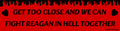 “GET TOO CLOSE AND WE CAN FIGHT REAGAN IN HELL TOGETHER” bumper magnet