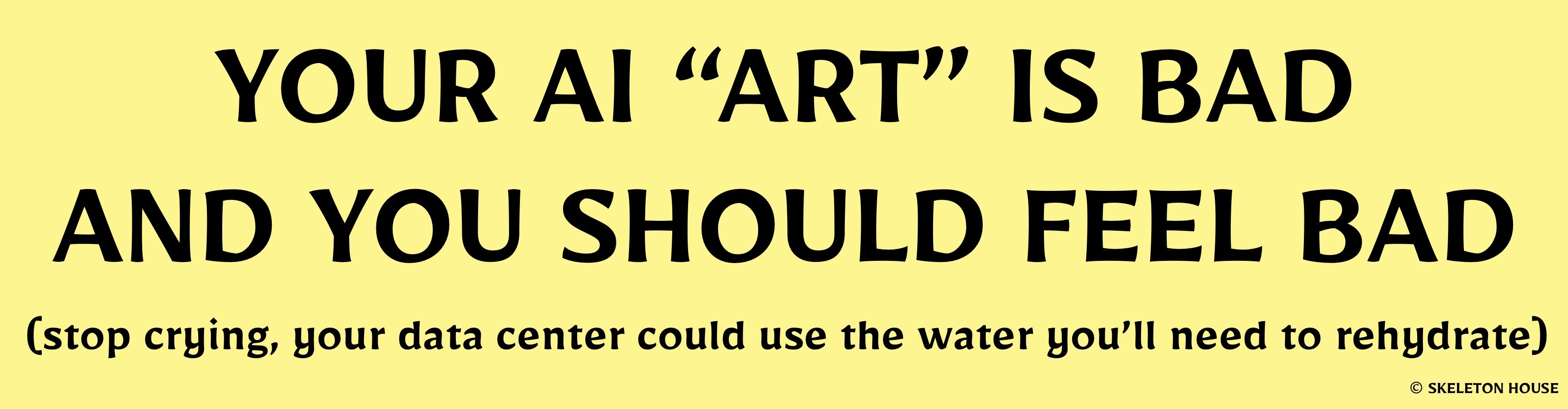 “YOUR AI ART IS BAD AND YOU SHOULD FEEL BAD” bumper sticker