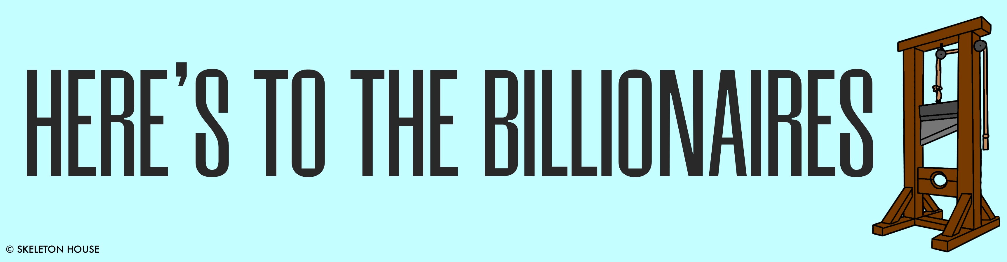 “HERE’S TO THE BILLIONAIRES” bumper sticker