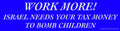 “WORK MORE! ISRAEL NEEDS YOUR TAX MONEY TO BOMB CHILDREN” Bumper magnet
