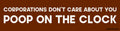 “CORPORATIONS DON’T CARE ABOUT YOU POOP ON THE CLOCK” Bumper magnet