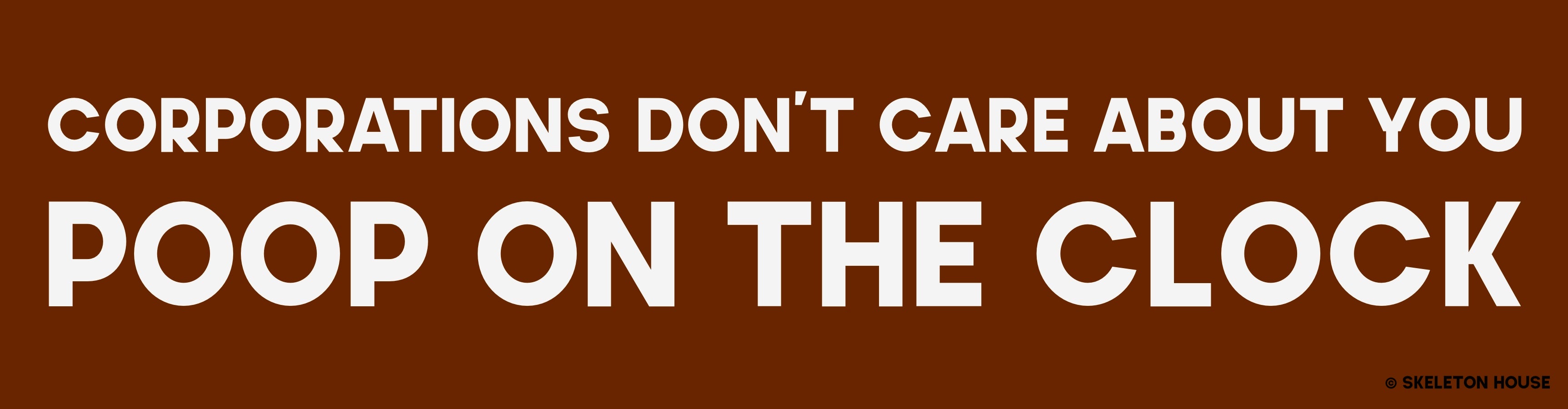 “CORPORATIONS DON’T CARE ABOUT YOU POOP ON THE CLOCK” Bumper magnet